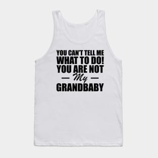 Grandparent - You can't tell me what to do! you are not my grandbaby Tank Top